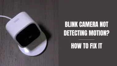 Blink Camera Not Detecting Motion? Here’s How to Fix It