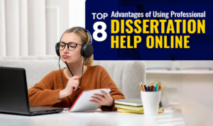 Top 8 Advantages of Using Professional Dissertation Help Online