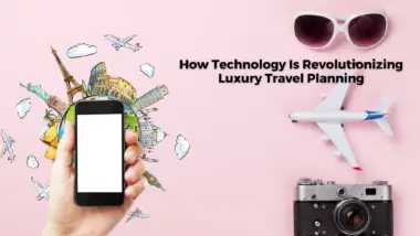 How Technology Is Revolutionizing Luxury Travel Planning