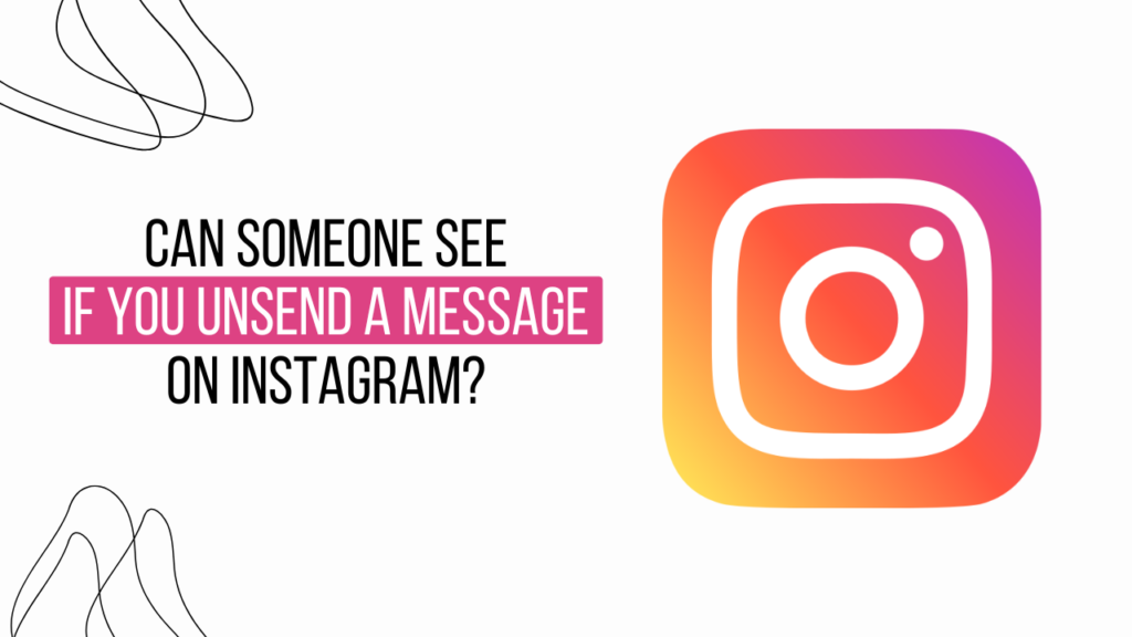 Can Someone See If You Unsend a Message on Instagram